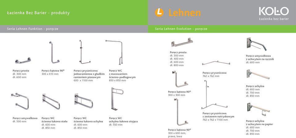 300 mm Poręcz kątowa 90 o 306 x 610 mm Poręcz prysznicowa jednoramienna z gładkim ramieniem pionowym 600 x 1100 mm Poręcz WC z mocowaniem ścienno-podłogowym 850 x 850 mm Poręcz