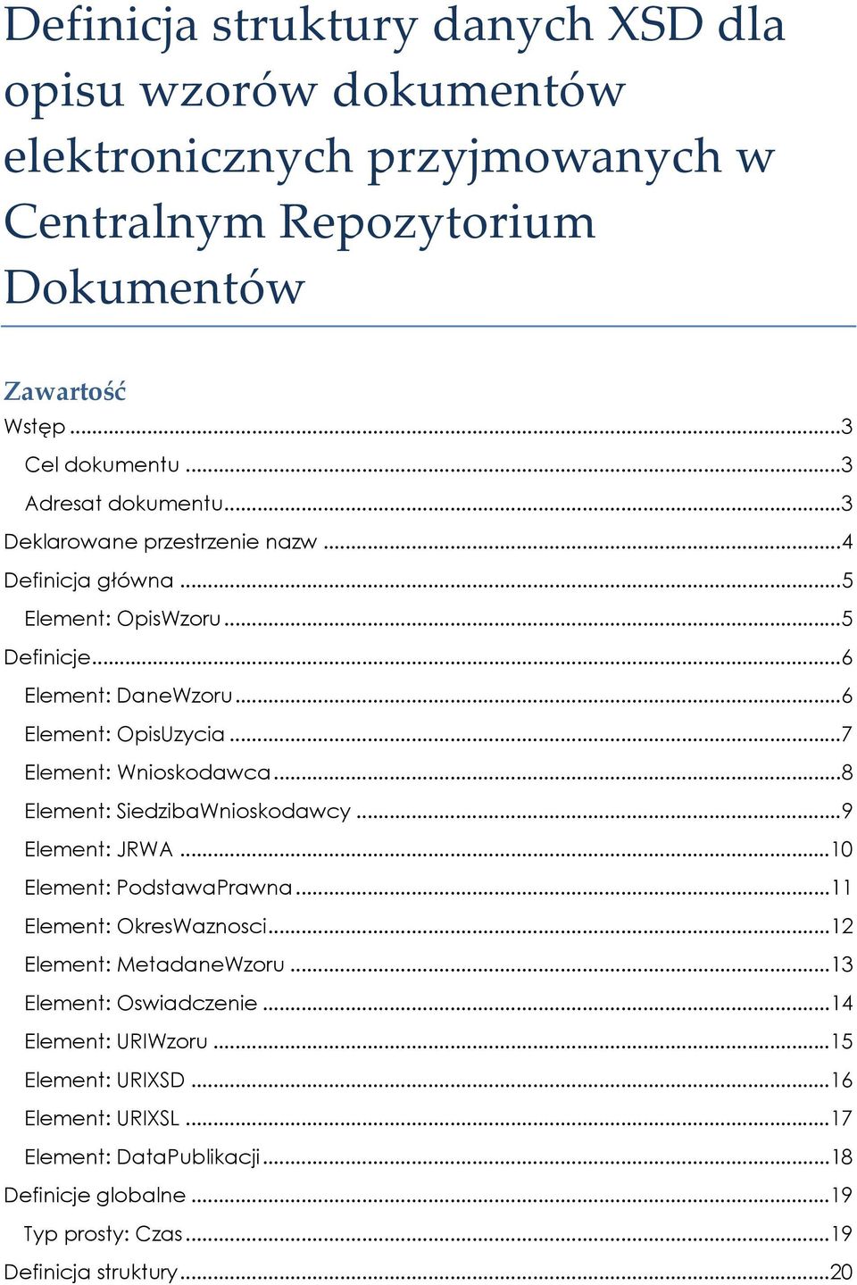 ..7 Element: Wnioskodawca...8 Element: SiedzibaWnioskodawcy...9 Element: JRWA...10 Element: PodstawaPrawna...11 Element: OkresWaznosci...12 Element: MetadaneWzoru.