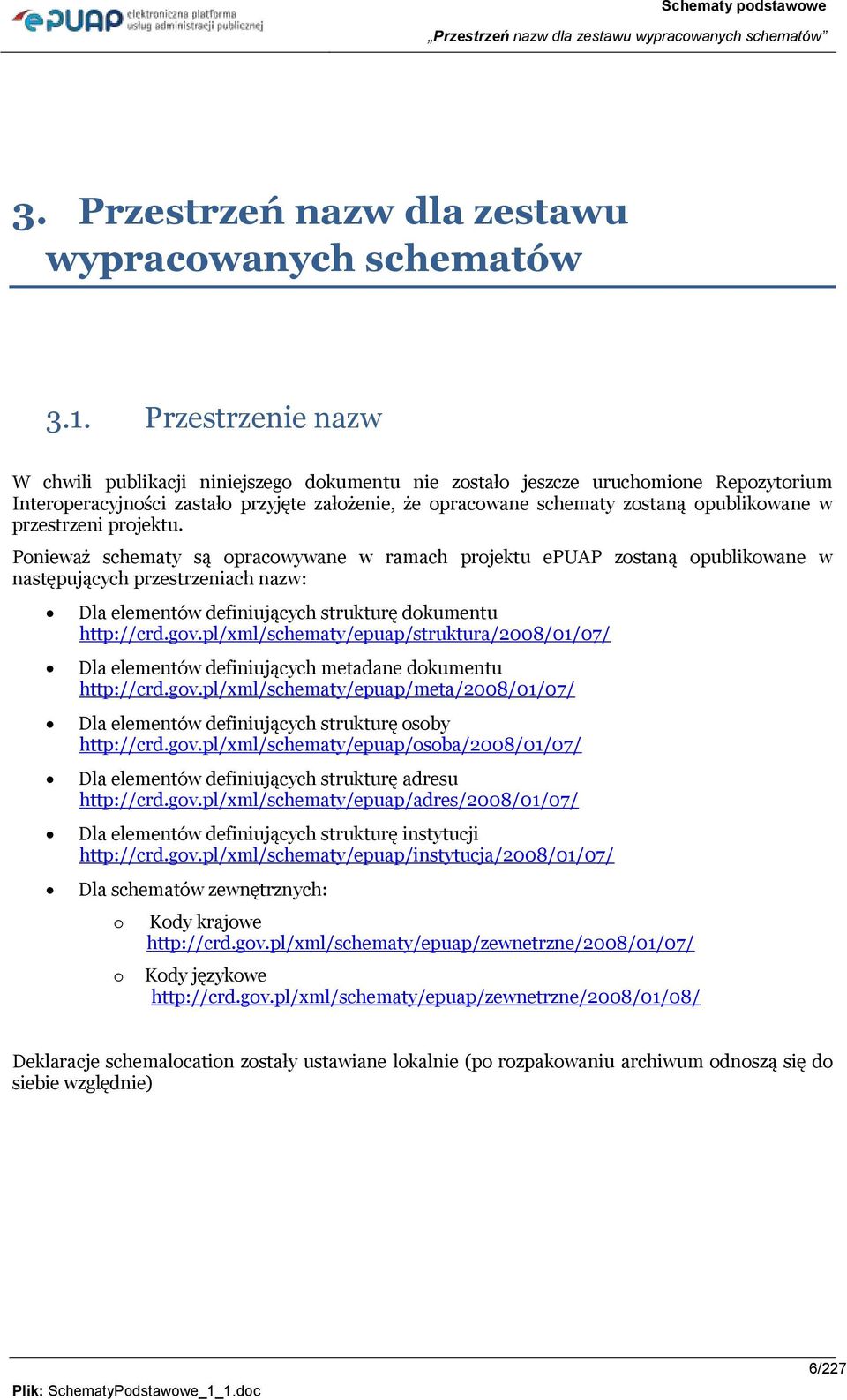 przestrzeni projektu. Ponieważ schematy są opracowywane w ramach projektu epuap zostaną opublikowane w następujących przestrzeniach : Dla elementów definiujących strukturę dokumentu http://crd.gov.