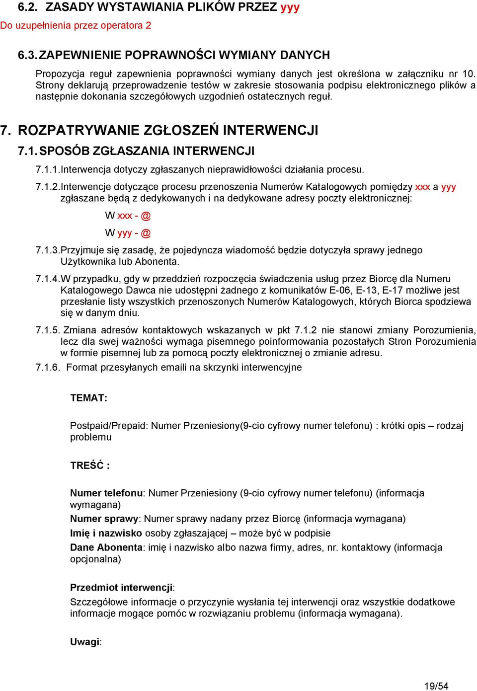 Strony deklarują przeprowadzenie testów w zakresie stosowania podpisu elektronicznego plików a następnie dokonania szczegółowych uzgodnień ostatecznych reguł. 7. ROZPATRYWANIE ZGŁOSZEŃ INTERWENCJI 7.