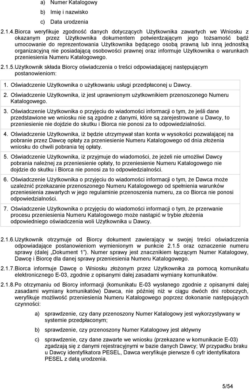 będącego osobą prawną lub inną jednostką organizacyjną nie posiadającą osobowości prawnej oraz informuje Użytkownika o warunkach przeniesienia Numeru Katalogowego. 2.1.5.