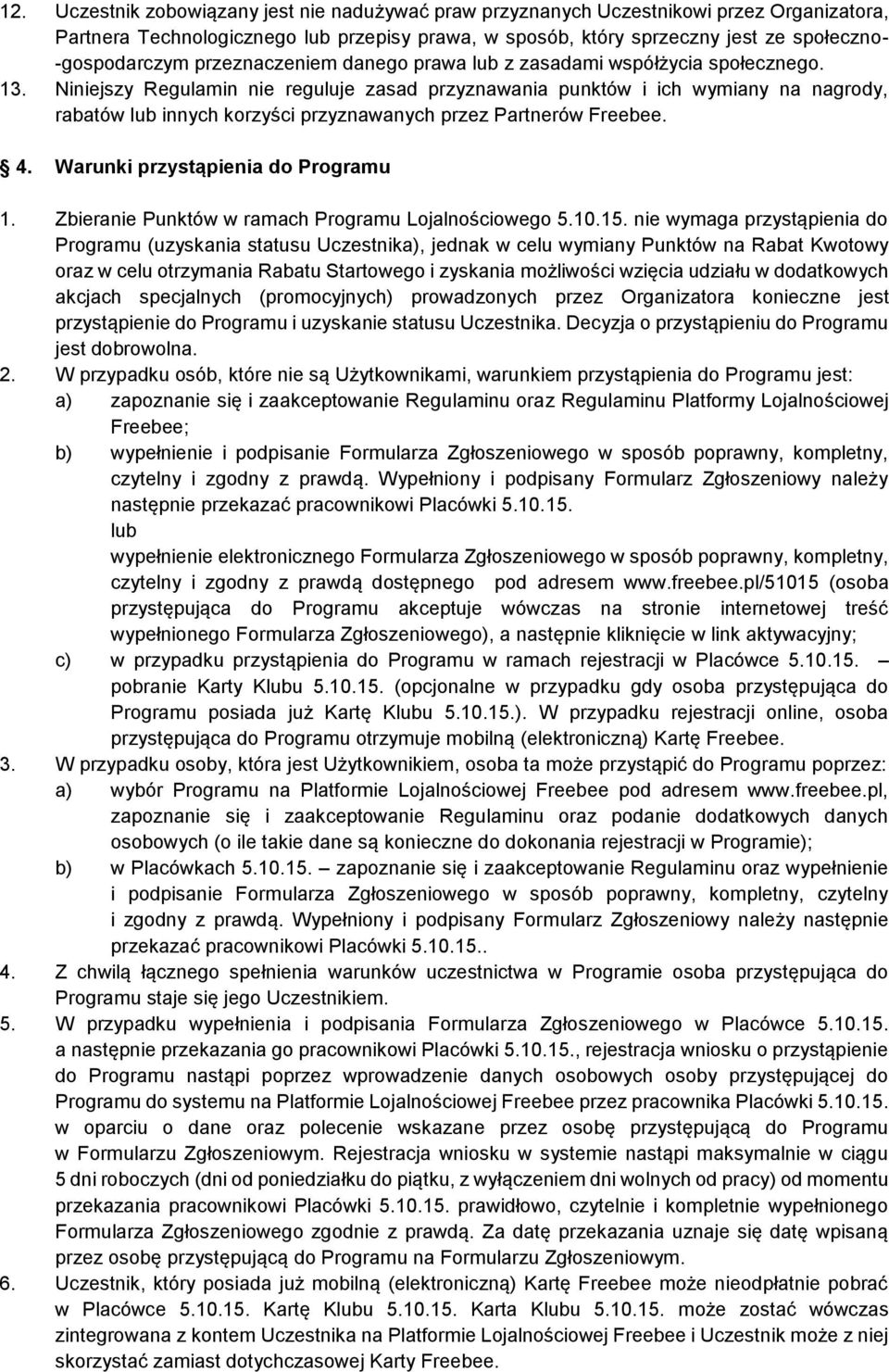 Niniejszy Regulamin nie reguluje zasad przyznawania punktów i ich wymiany na nagrody, rabatów lub innych korzyści przyznawanych przez Partnerów Freebee. 4. Warunki przystąpienia do Programu 1.