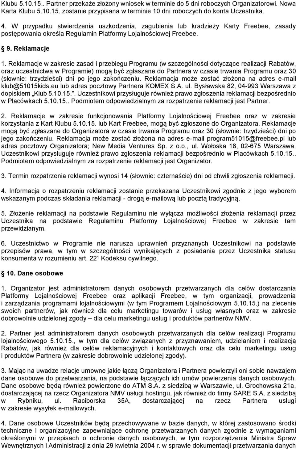 Reklamacje w zakresie zasad i przebiegu Programu (w szczególności dotyczące realizacji Rabatów, oraz uczestnictwa w Programie) mogą być zgłaszane do Partnera w czasie trwania Programu oraz 30