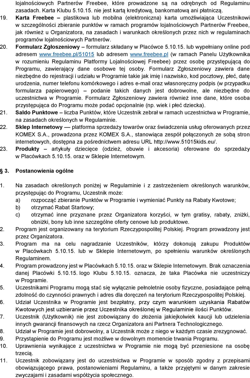 Organizatora, na zasadach i warunkach określonych przez nich w regulaminach programów lojalnościowych Partnerów. 20. Formularz Zgłoszeniowy formularz składany w Placówce 5.10.15.