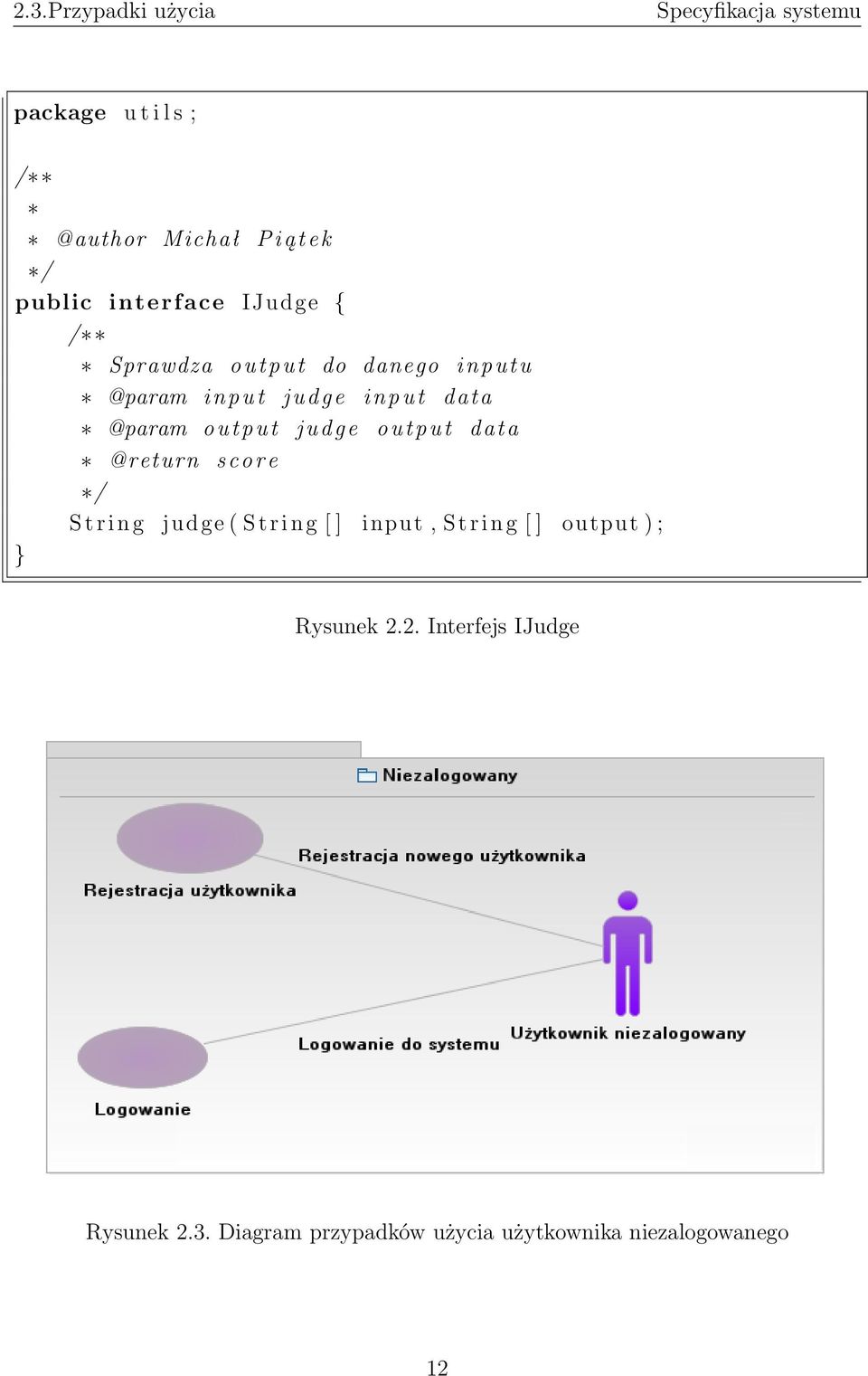 @return score / S t r i n g judge ( S t r i n g [ ] input, S t r i n g [ ] output ) ; }