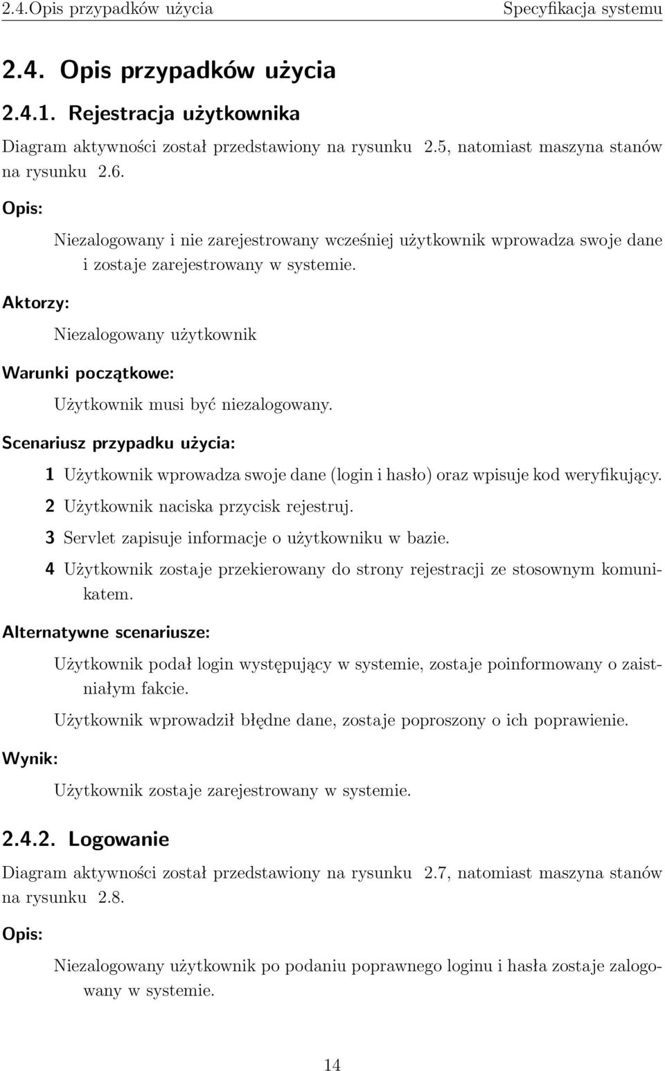 Aktorzy: Niezalogowany użytkownik Warunki początkowe: Użytkownik musi być niezalogowany. Scenariusz przypadku użycia: 1 Użytkownik wprowadza swoje dane (login i hasło) oraz wpisuje kod weryfikujący.