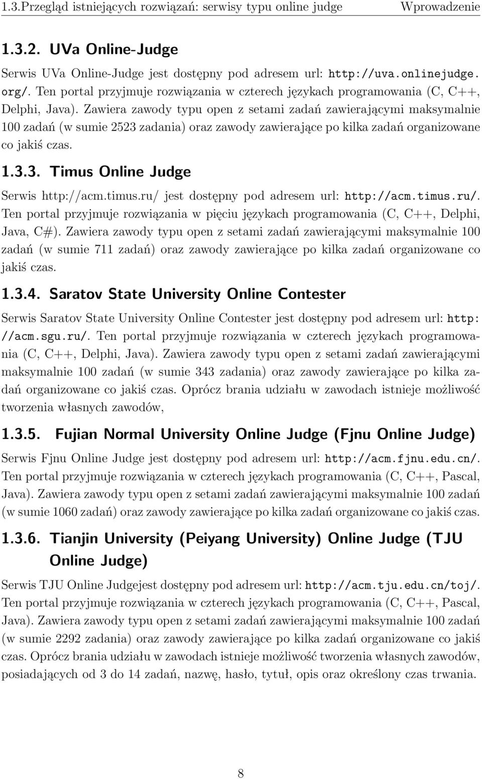 Zawiera zawody typu open z setami zadań zawierającymi maksymalnie 100 zadań (w sumie 2523 zadania) oraz zawody zawierające po kilka zadań organizowane co jakiś czas. 1.3.3. Timus Online Judge Serwis http://acm.