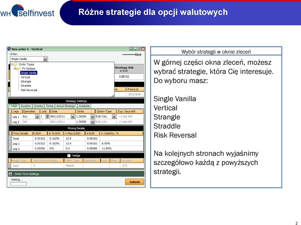 Do wyboru masz: Single Vanilla Vertical Strangle Straddle Risk Reversal