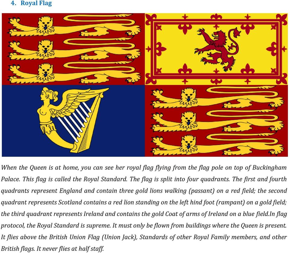 The first and fourth quadrants represent England and contain three gold lions walking (passant) on a red field; the second quadrant represents Scotland contains a red lion standing on the left hind