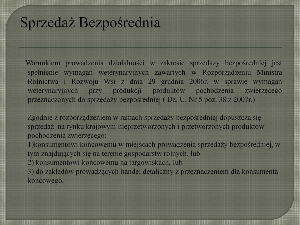 ) Zgodnie z rozporządzeniem w ramach sprzedaży bezpośredniej dopuszcza się sprzedaż na rynku krajowym nieprzetworzonych i przetworzonych produktów pochodzenia zwierzęcego: 1)konsumentowi końcowemu