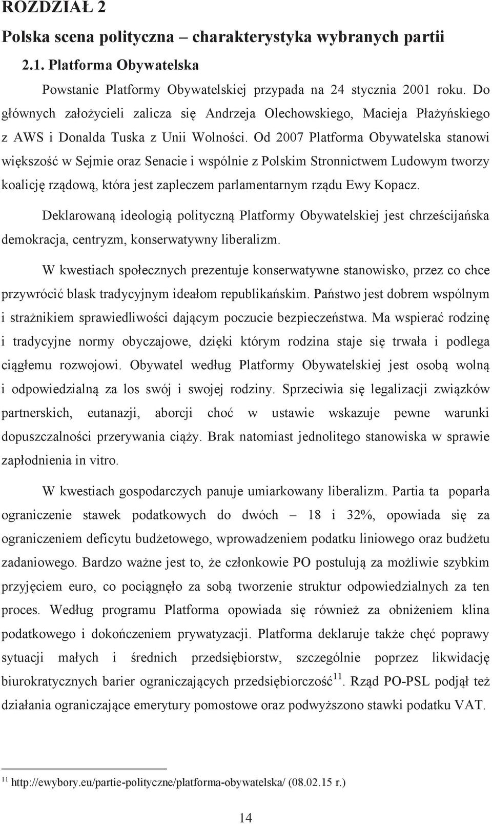 Od 2007 Platforma Obywatelska stanowi większość w Sejmie oraz Senacie i wspólnie z Polskim Stronnictwem Ludowym tworzy koalicję rządową, która jest zapleczem parlamentarnym rządu Ewy Kopacz.