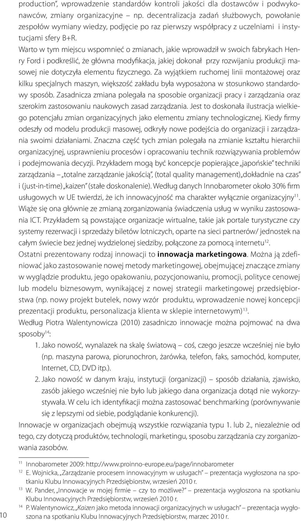 Warto w tym miejscu wspomnieć o zmianach, jakie wprowadził w swoich fabrykach Henry Ford i podkreślić, że główna modyfikacja, jakiej dokonał przy rozwijaniu produkcji masowej nie dotyczyła elementu