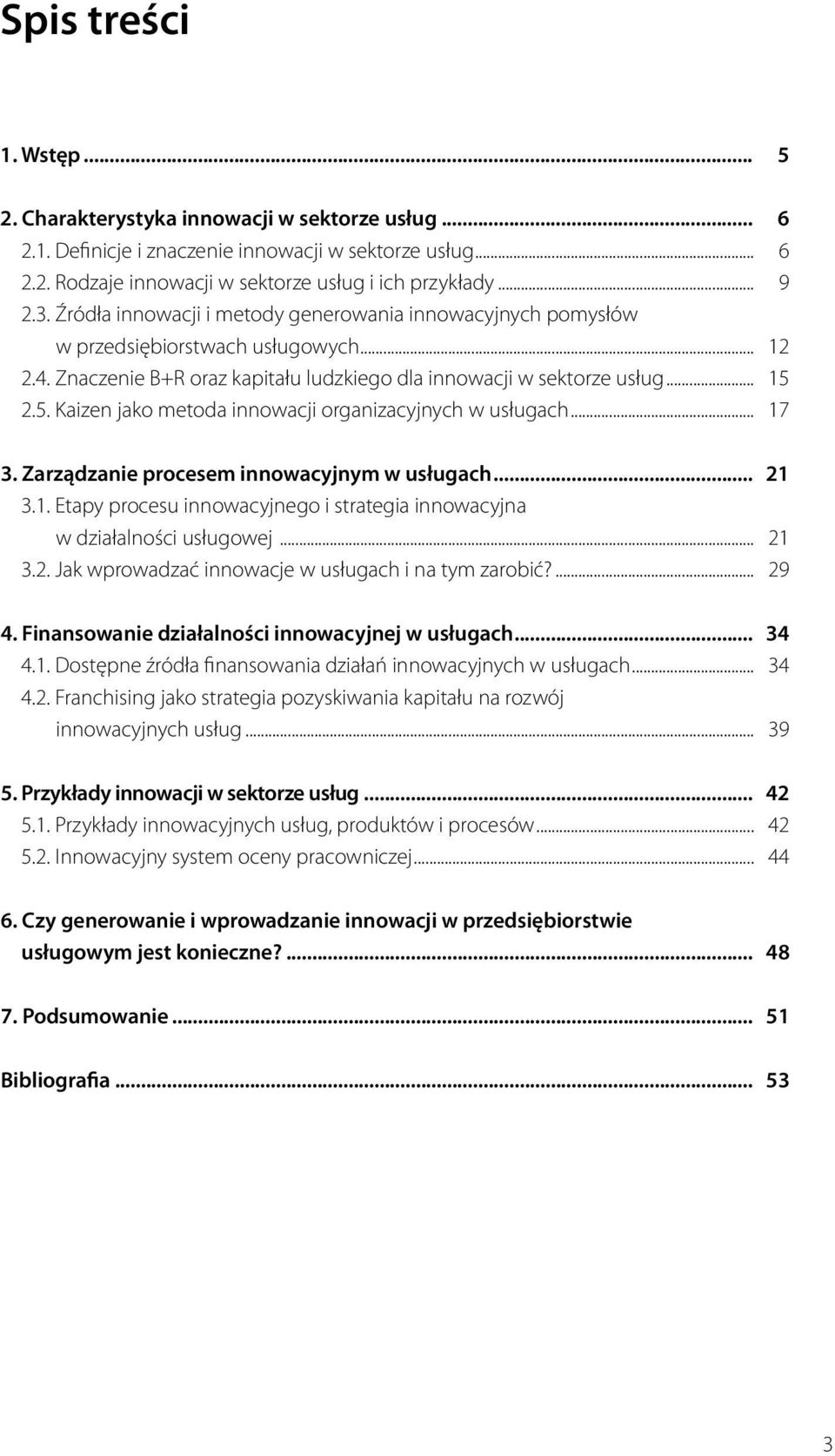 2.5. Kaizen jako metoda innowacji organizacyjnych w usługach...1 17 3. Zarządzanie procesem innowacyjnym w usługach... 1 21 3.1. Etapy procesu innowacyjnego i strategia innowacyjna w działalności usługowej.