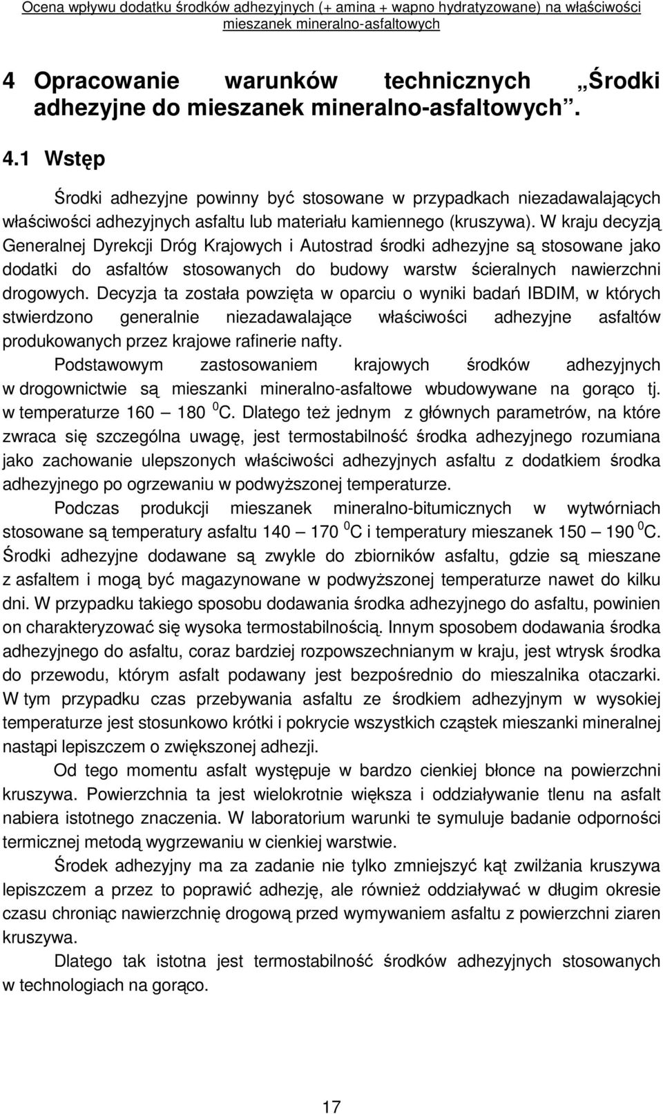 W kraju decyzją Generalnej Dyrekcji Dróg Krajowych i Autostrad środki adhezyjne są stosowane jako dodatki do asfaltów stosowanych do budowy warstw ścieralnych nawierzchni drogowych.