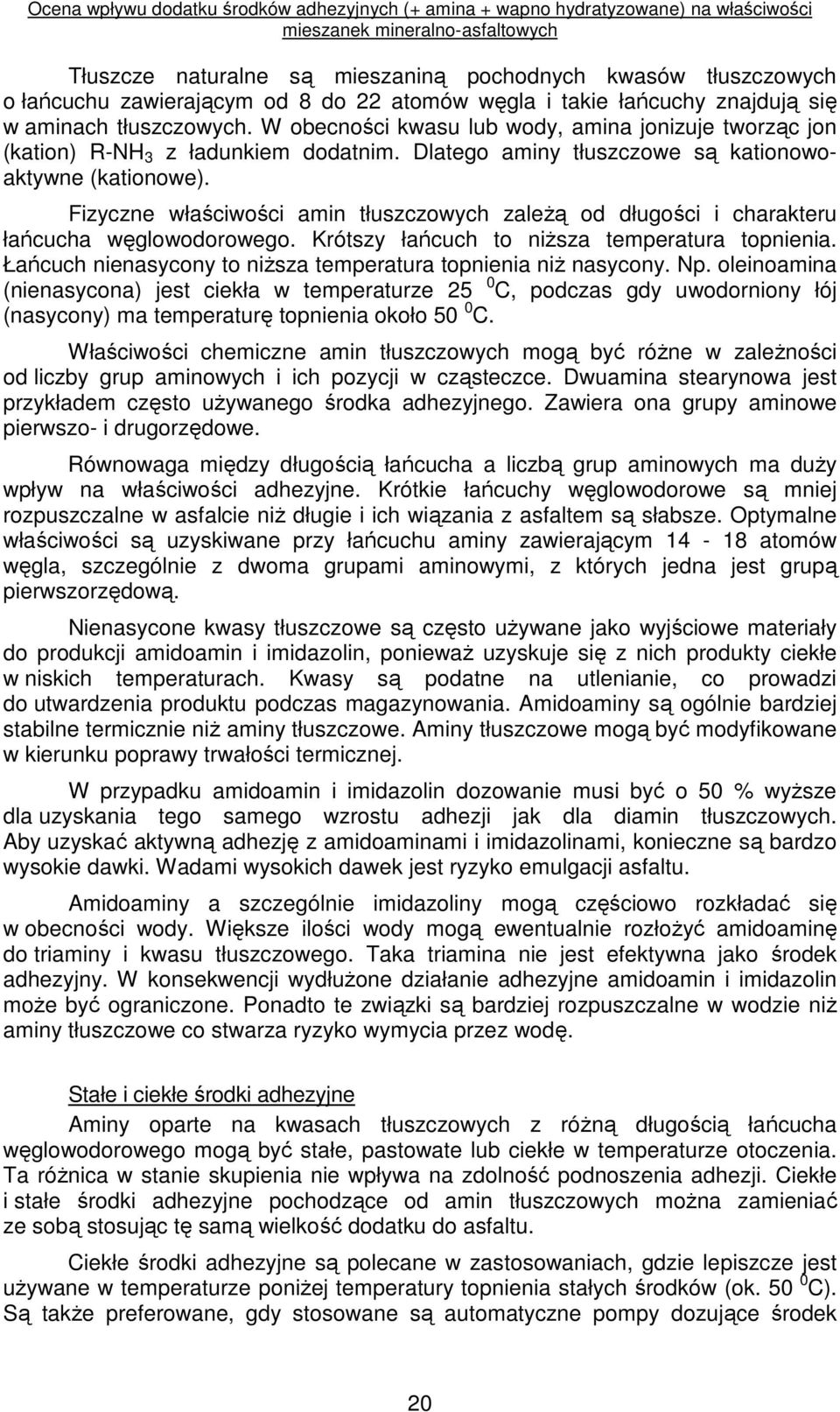 Fizyczne właściwości amin tłuszczowych zaleŝą od długości i charakteru łańcucha węglowodorowego. Krótszy łańcuch to niŝsza temperatura topnienia.