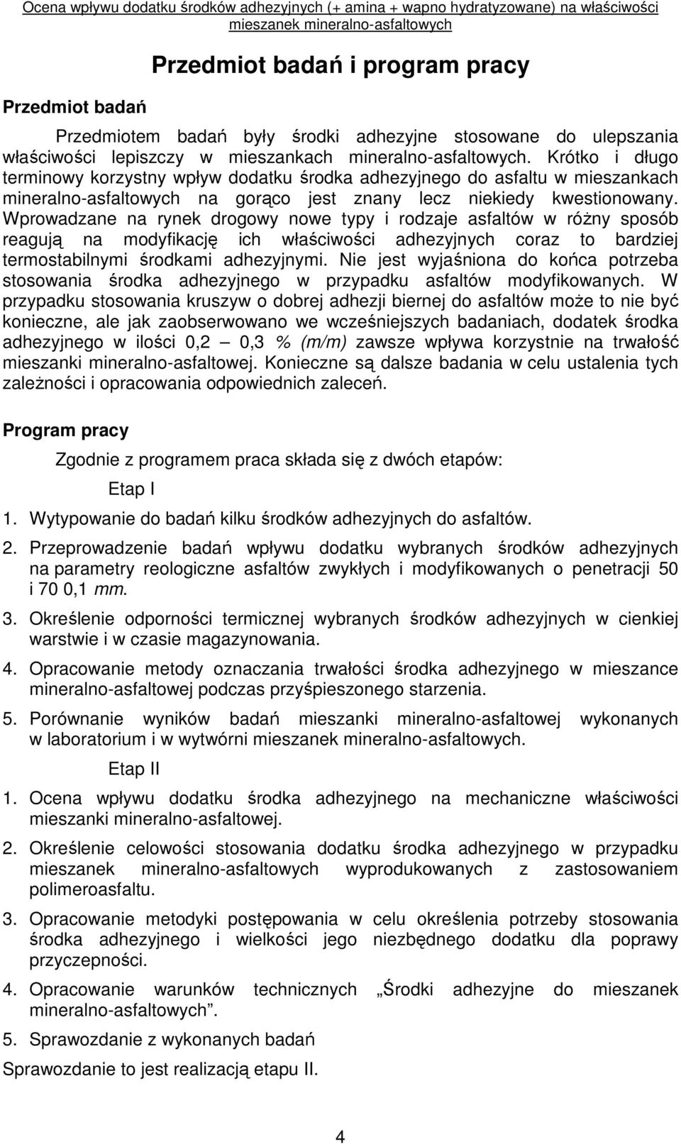 Wprowadzane na rynek drogowy nowe typy i rodzaje asfaltów w róŝny sposób reagują na modyfikację ich właściwości adhezyjnych coraz to bardziej termostabilnymi środkami adhezyjnymi.