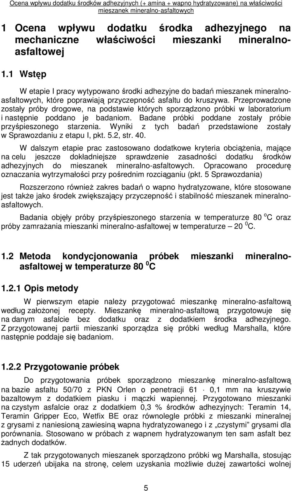 Przeprowadzone zostały próby drogowe, na podstawie których sporządzono próbki w laboratorium i następnie poddano je badaniom. Badane próbki poddane zostały próbie przyśpieszonego starzenia.