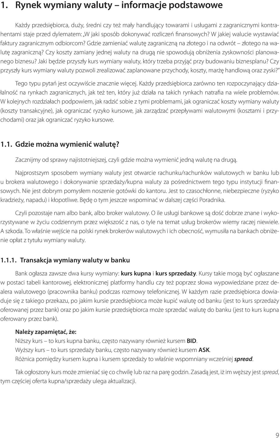 Czy koszty zamiany jednej waluty na drugą nie spowodują obniżenia zyskowności planowanego biznesu? Jaki będzie przyszły kurs wymiany waluty, który trzeba przyjąć przy budowaniu biznesplanu?