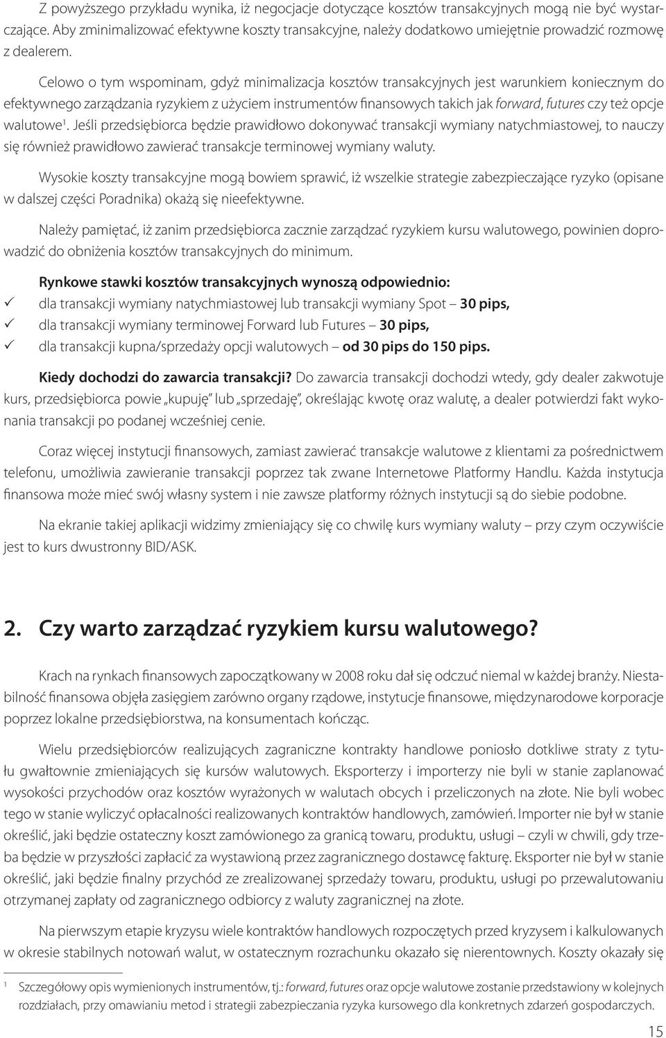 Celowo o tym wspominam, gdyż minimalizacja kosztów transakcyjnych jest warunkiem koniecznym do efektywnego zarządzania ryzykiem z użyciem instrumentów finansowych takich jak forward, futures czy też