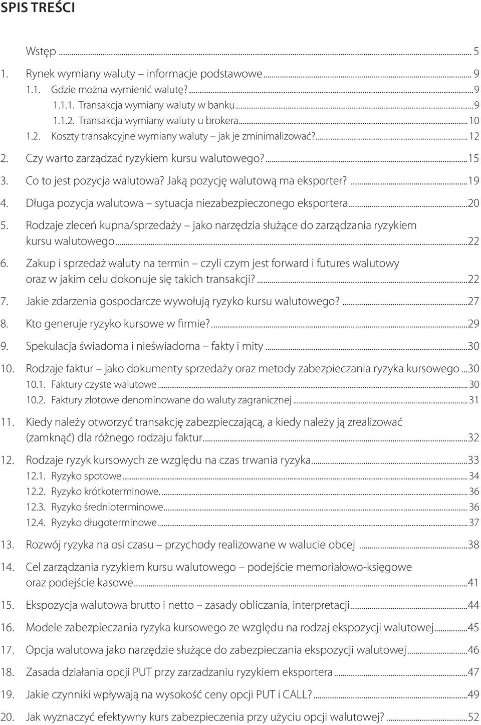 Długa pozycja walutowa sytuacja niezabezpieczonego eksportera...20 5. Rodzaje zleceń kupna/sprzedaży jako narzędzia służące do zarządzania ryzykiem kursu walutowego...22 6.