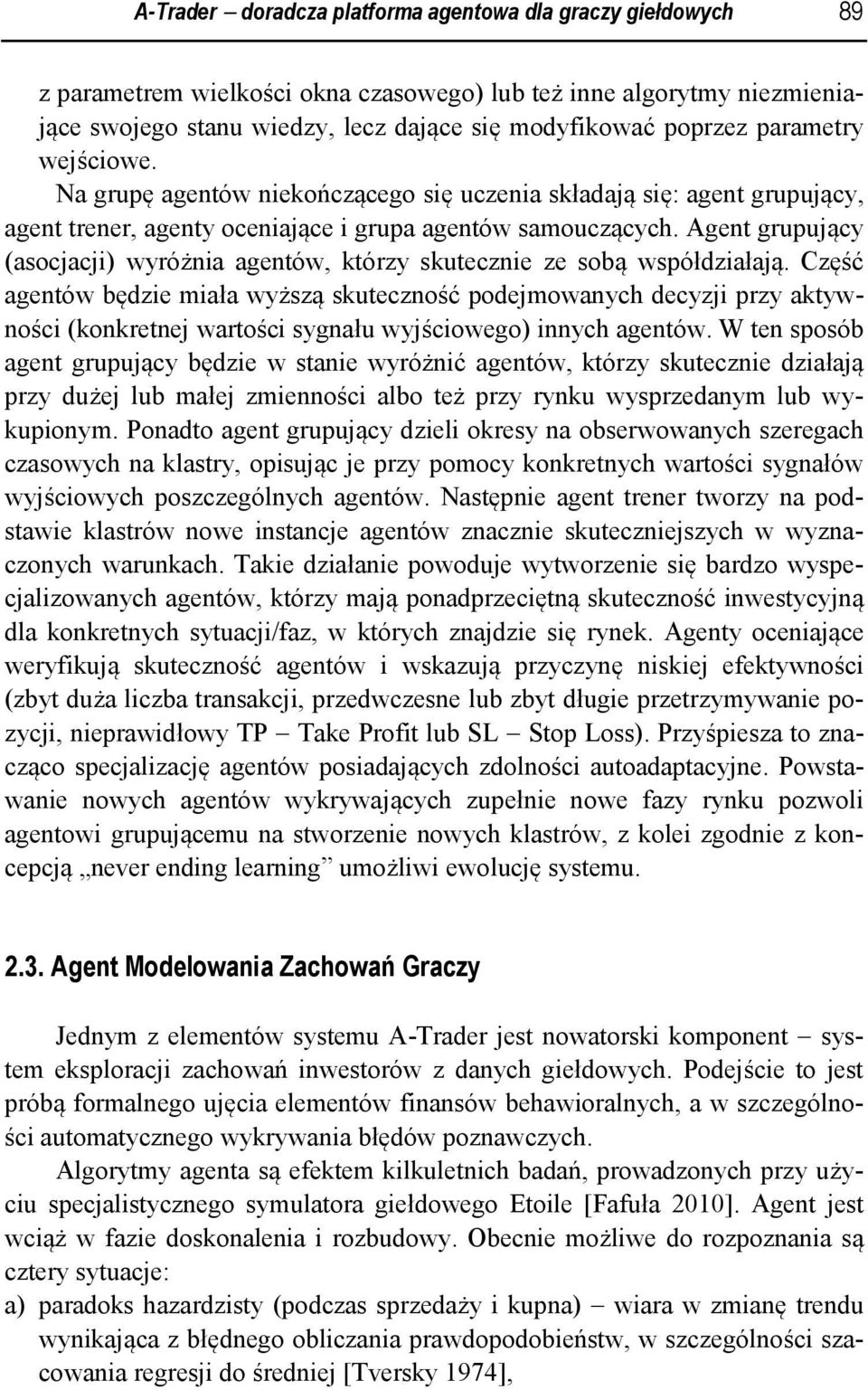 Agent grupujący (asocjacji) wyróżnia agentów, którzy skutecznie ze sobą współdziałają.