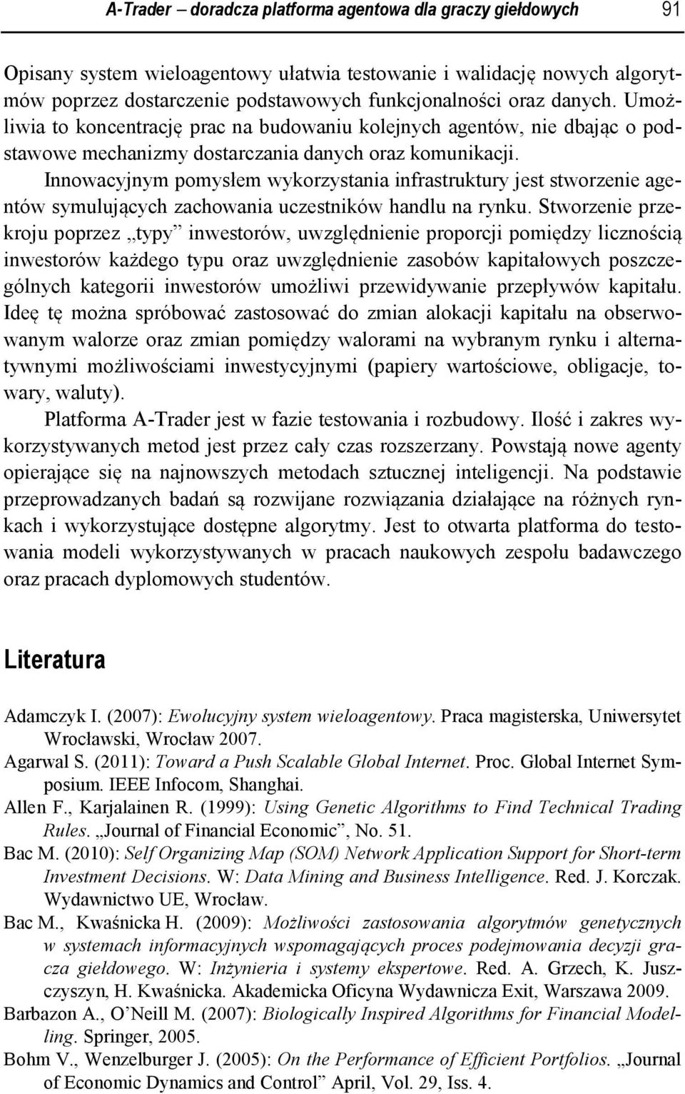 Innowacyjnym pomysłem wykorzystania infrastruktury jest stworzenie agentów symulujących zachowania uczestników handlu na rynku.