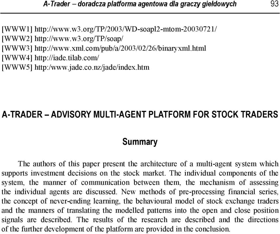 htm A-TRADER ADVISORY MULTI-AGENT PLATFORM FOR STOCK TRADERS Summary The authors of this paper present the architecture of a multi-agent system which supports investment decisions on the stock market.