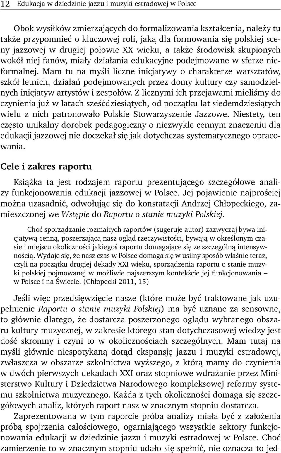 Mam tu na myśli liczne inicjatywy o charakterze warsztatów, szkół letnich, działań podejmowanych przez domy kultury czy samodzielnych inicjatyw artystów i zespołów.