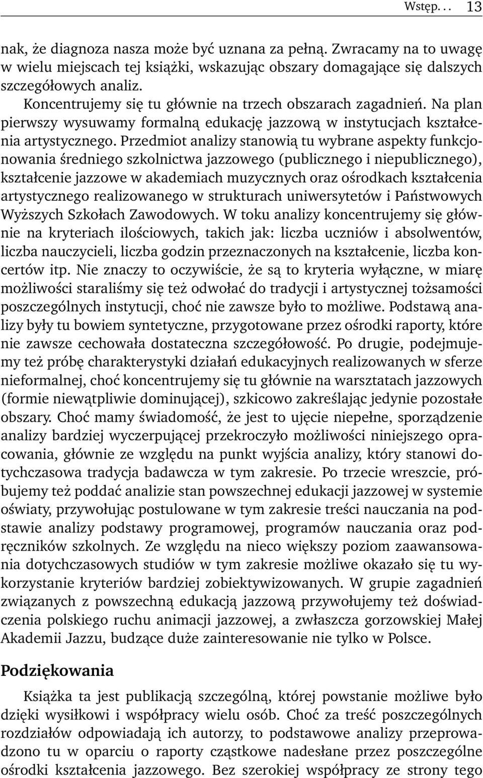 Przedmiot analizy stanowią tu wybrane aspekty funkcjonowania średniego szkolnictwa jazzowego (publicznego i niepublicznego), kształcenie jazzowe w akademiach muzycznych oraz ośrodkach kształcenia