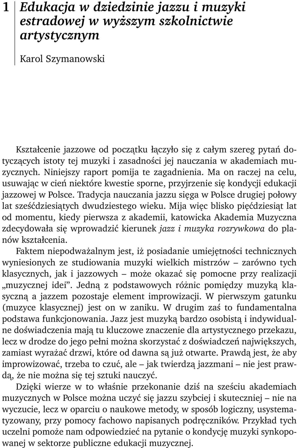 Ma on raczej na celu, usuwając w cień niektóre kwestie sporne, przyjrzenie się kondycji edukacji jazzowej w Polsce.