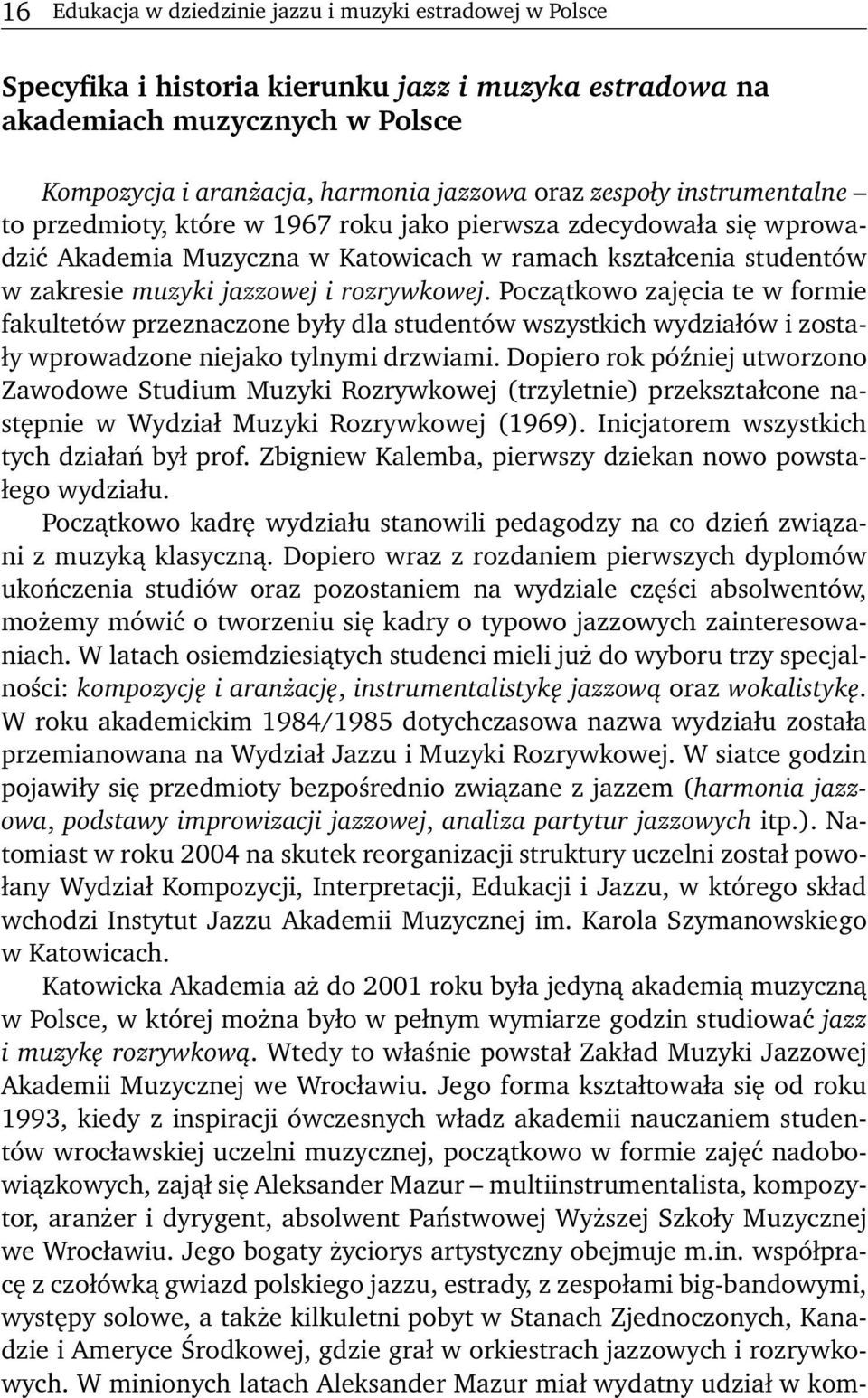 Początkowo zajęcia te w formie fakultetów przeznaczone były dla studentów wszystkich wydziałów i zostały wprowadzone niejako tylnymi drzwiami.