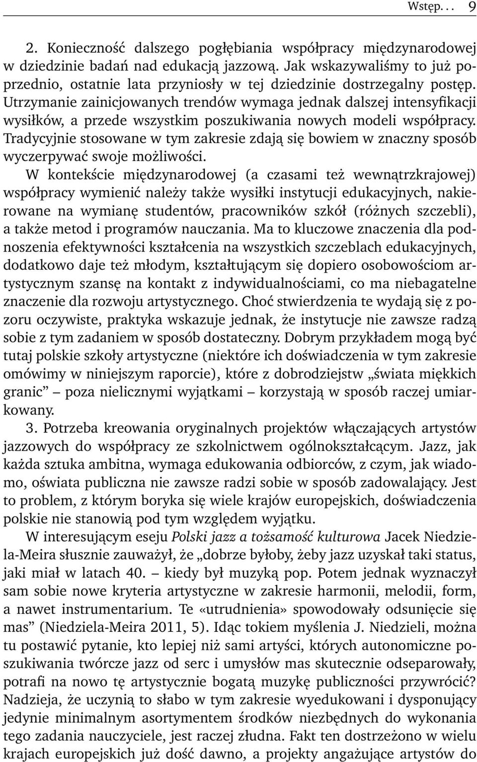 Utrzymanie zainicjowanych trendów wymaga jednak dalszej intensyfikacji wysiłków, a przede wszystkim poszukiwania nowych modeli współpracy.