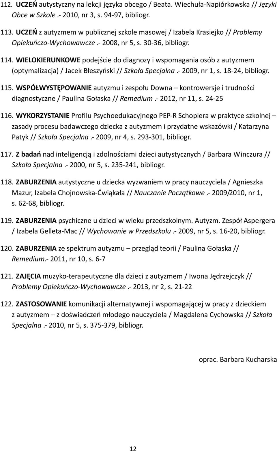 WIELOKIERUNKOWE podejście do diagnozy i wspomagania osób z autyzmem (optymalizacja) / Jacek Błeszyński // Szkoła Specjalna.- 2009, nr 1, s. 18-24, bibliogr. 115.