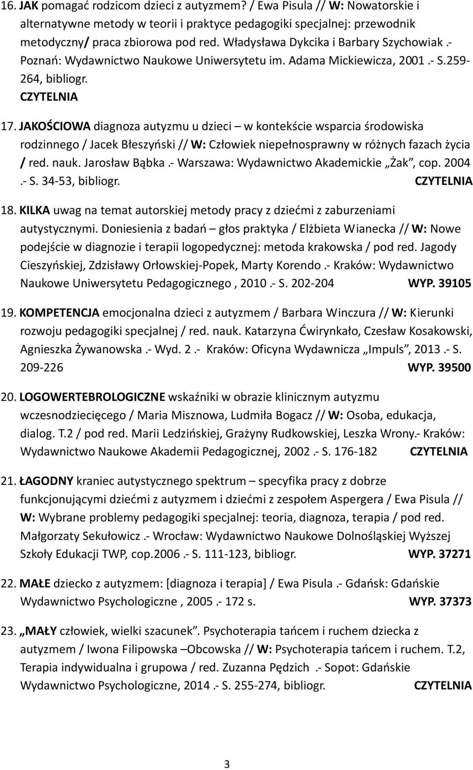 JAKOŚCIOWA diagnoza autyzmu u dzieci w kontekście wsparcia środowiska rodzinnego / Jacek Błeszyński // W: Człowiek niepełnosprawny w różnych fazach życia / red. nauk. Jarosław Bąbka.