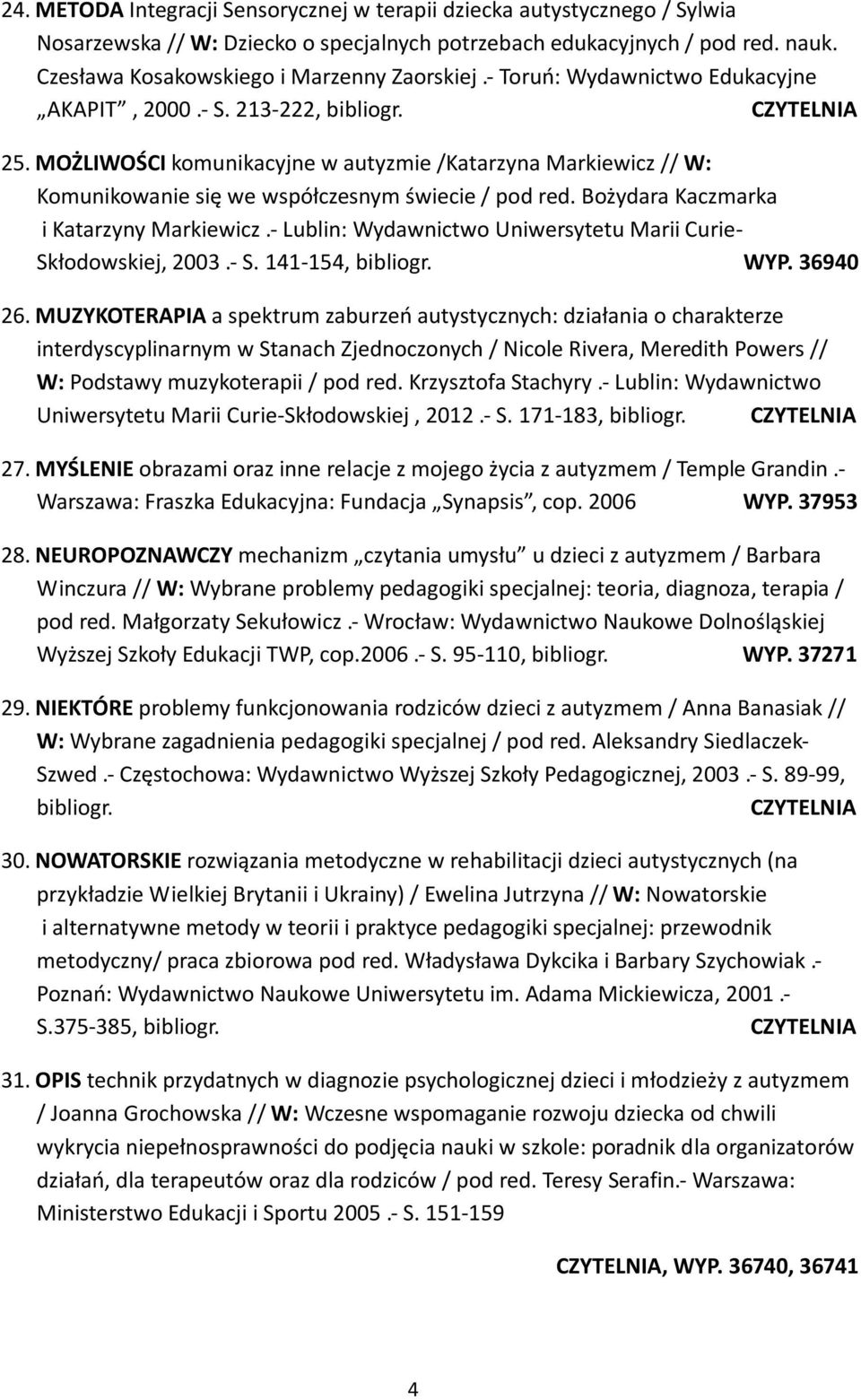 MOŻLIWOŚCI komunikacyjne w autyzmie /Katarzyna Markiewicz // W: Komunikowanie się we współczesnym świecie / pod red. Bożydara Kaczmarka i Katarzyny Markiewicz.