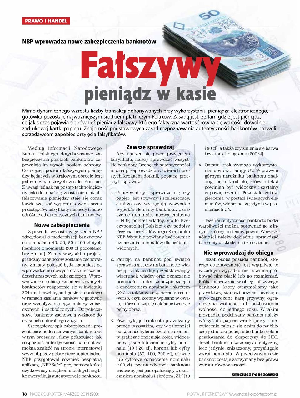 Zasadą jest, że tam gdzie jest pieniądz, co jakiś czas pojawia się również pieniądz fałszywy, którego faktyczna wartość równa się wartości dowolnie zadrukowej kartki papieru.