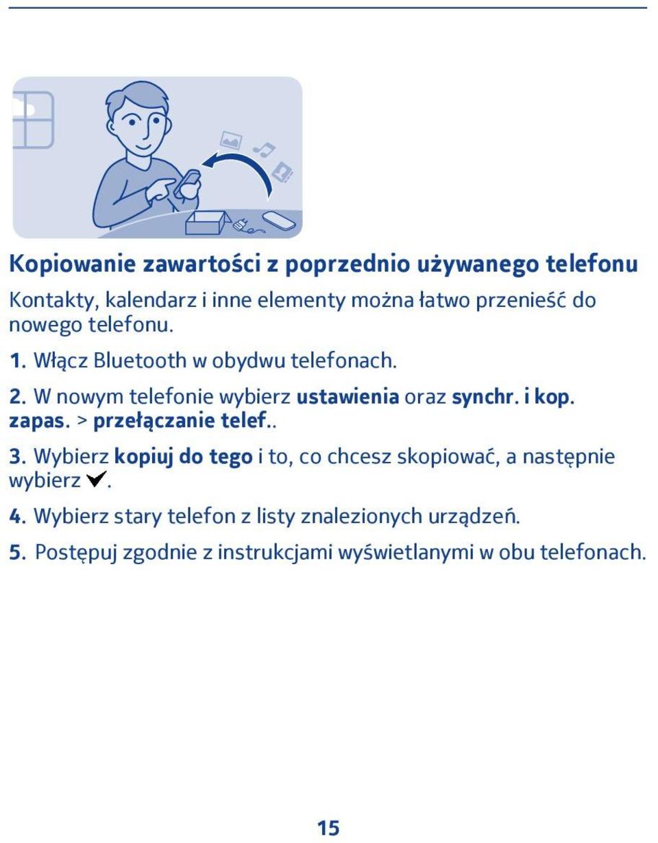 zapas. > przełączanie telef.. 3. Wybierz kopiuj do tego i to, co chcesz skopiować, a następnie wybierz. 4.