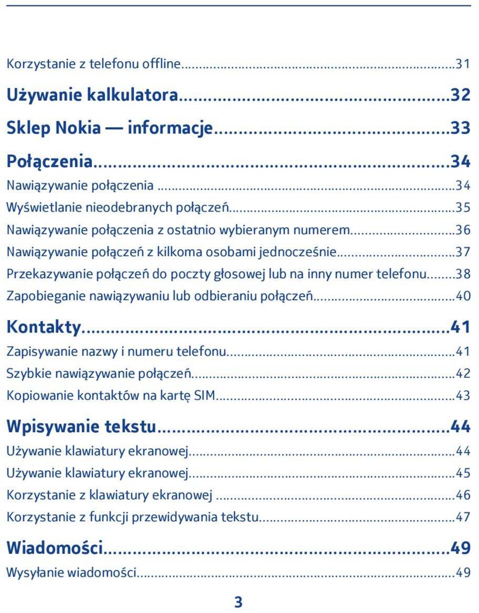 ..38 Zapobieganie nawiązywaniu lub odbieraniu połączeń...40 Kontakty...41 Zapisywanie nazwy i numeru telefonu...41 Szybkie nawiązywanie połączeń...42 Kopiowanie kontaktów na kartę SIM.