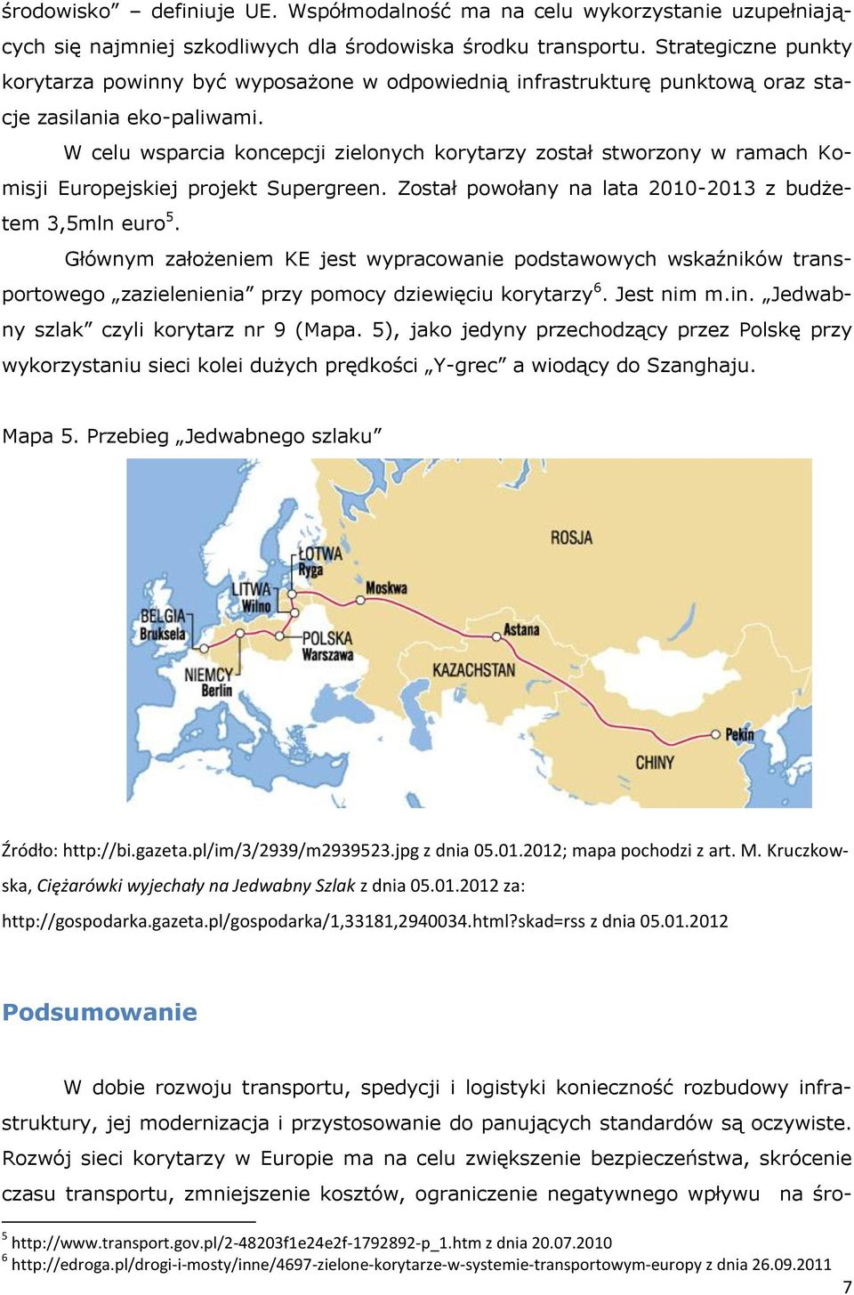 W celu wsparcia koncepcji zielonych korytarzy został stworzony w ramach Komisji Europejskiej projekt Supergreen. Został powołany na lata 2010-2013 z budżetem 3,5mln euro 5.