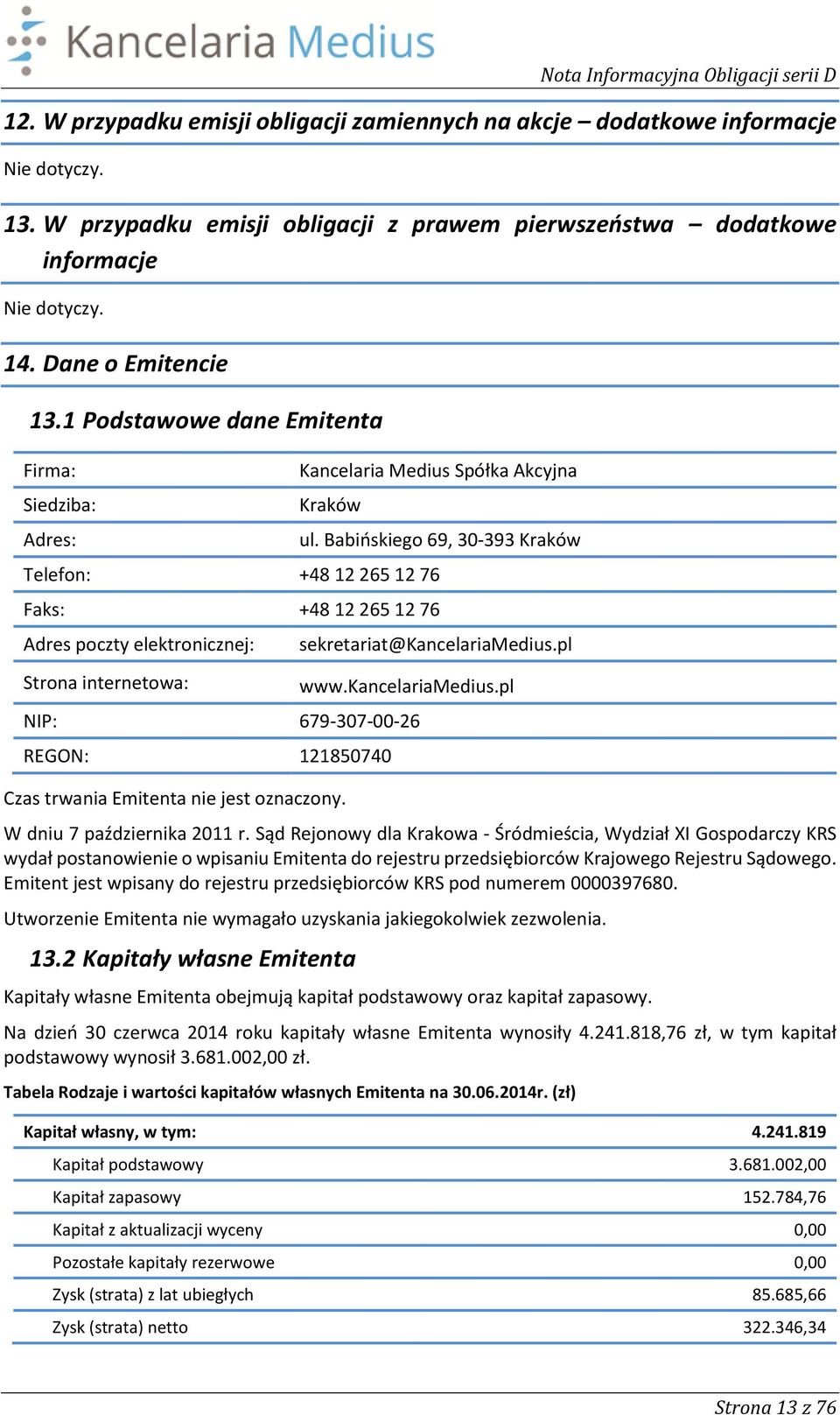 Babińskiego 69, 30-393 Kraków Telefon: +48 12 265 12 76 Faks: +48 12 265 12 76 Adres poczty elektronicznej: Strona internetowa: sekretariat@kancelariamedius.