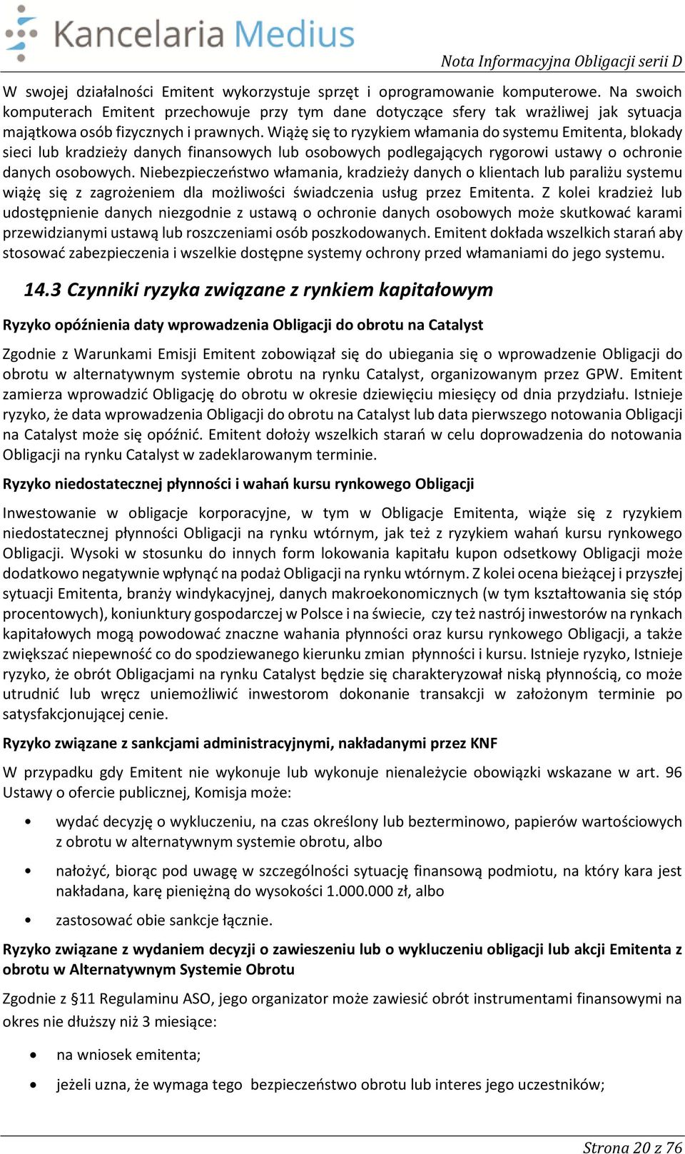 Wiążę się to ryzykiem włamania do systemu Emitenta, blokady sieci lub kradzieży danych finansowych lub osobowych podlegających rygorowi ustawy o ochronie danych osobowych.