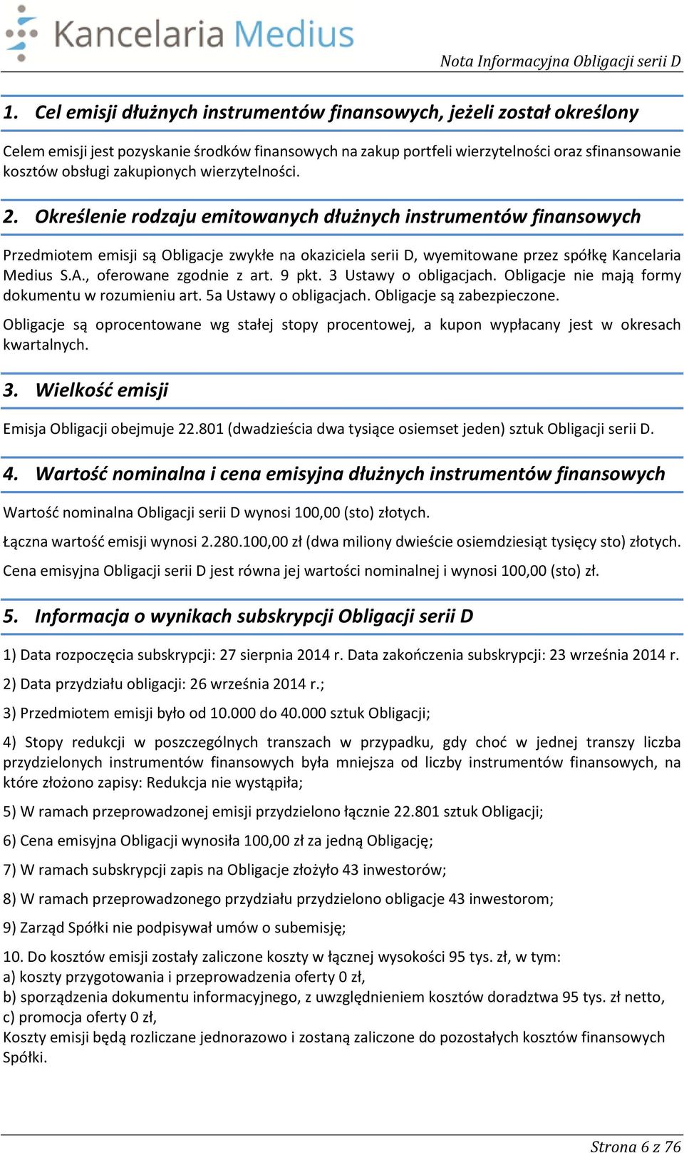 Określenie rodzaju emitowanych dłużnych instrumentów finansowych Przedmiotem emisji są Obligacje zwykłe na okaziciela serii D, wyemitowane przez spółkę Kancelaria Medius S.A., oferowane zgodnie z art.