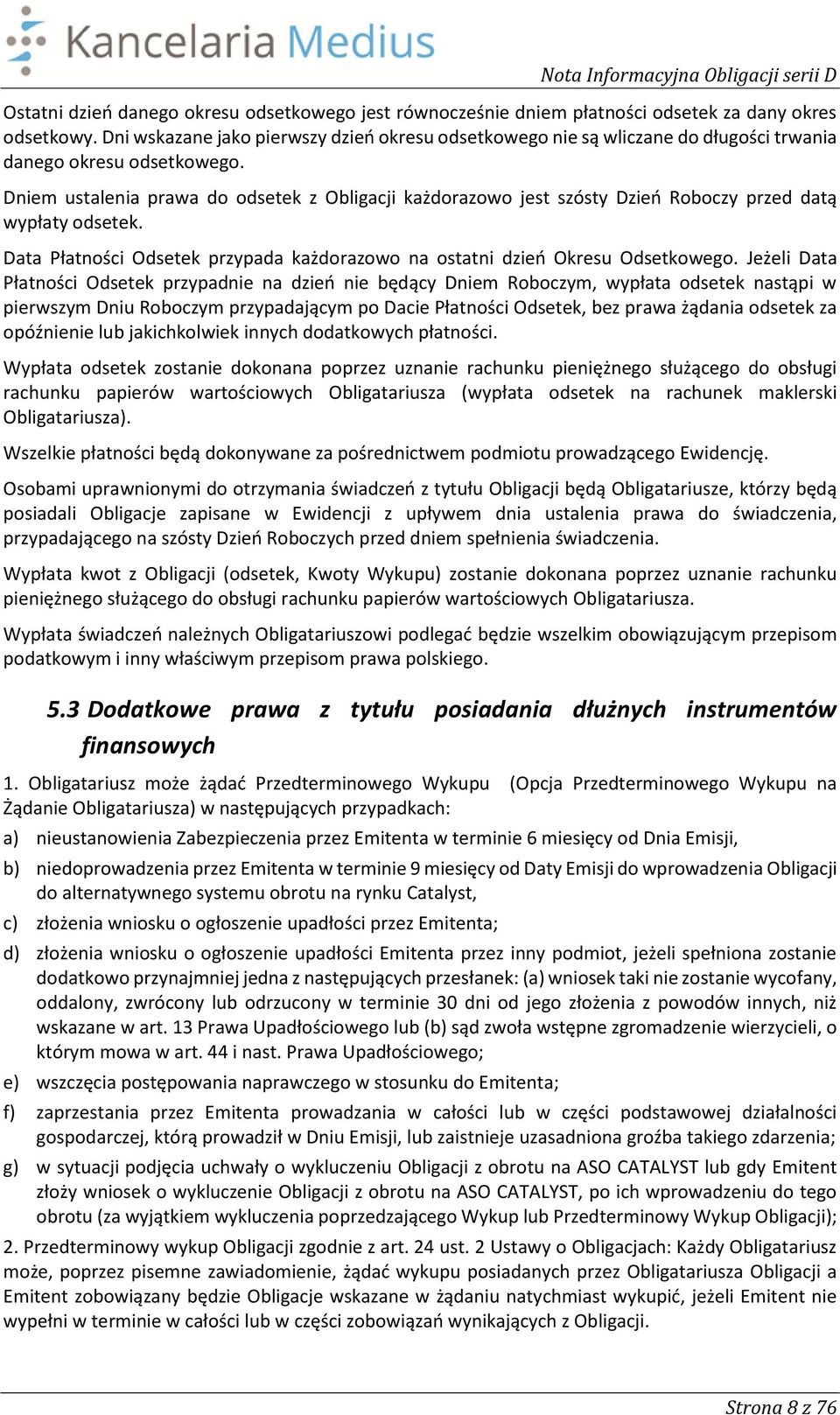 Dniem ustalenia prawa do odsetek z Obligacji każdorazowo jest szósty Dzień Roboczy przed datą wypłaty odsetek. Data Płatności Odsetek przypada każdorazowo na ostatni dzień Okresu Odsetkowego.