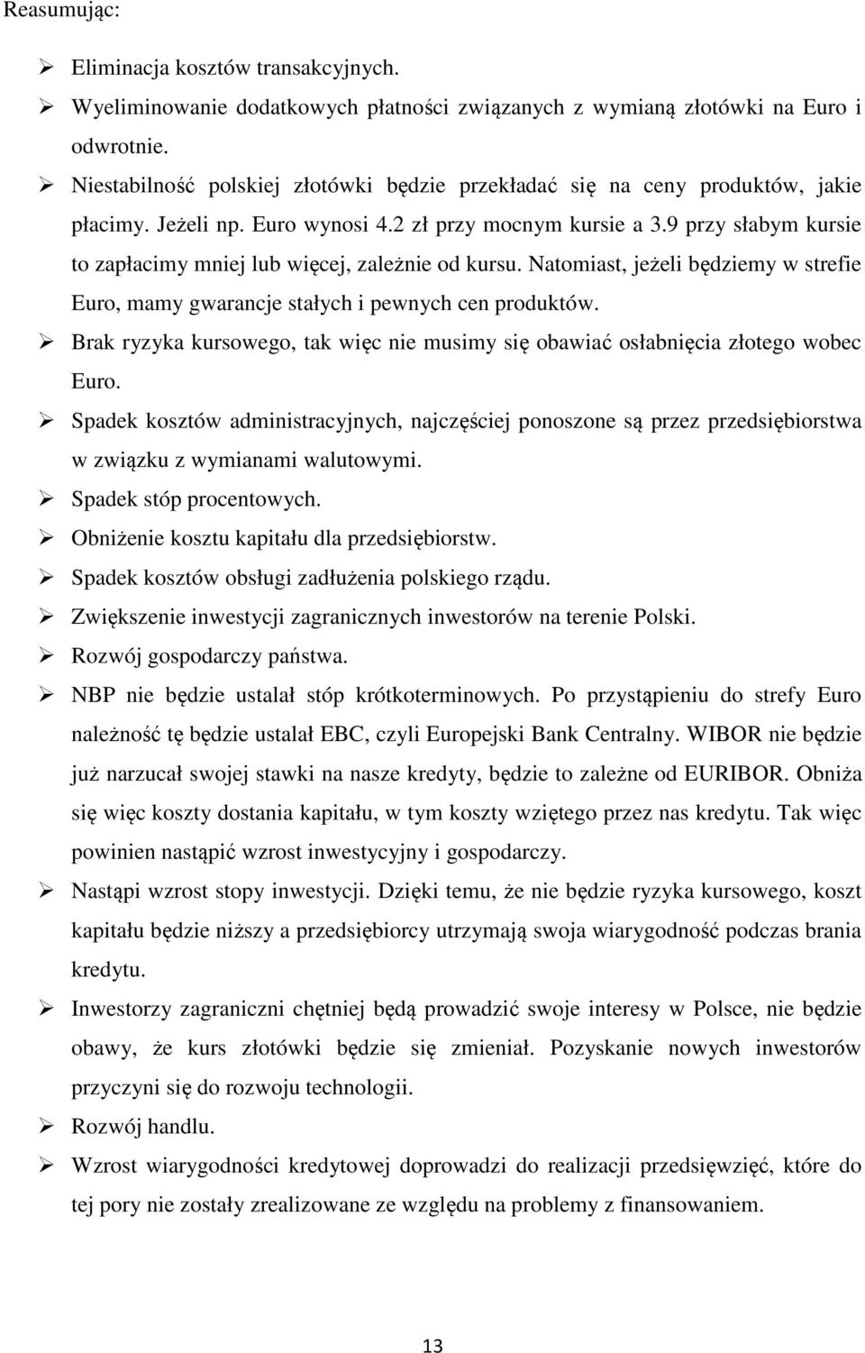 9 przy słabym kursie to zapłacimy mniej lub więcej, zależnie od kursu. Natomiast, jeżeli będziemy w strefie Euro, mamy gwarancje stałych i pewnych cen produktów.