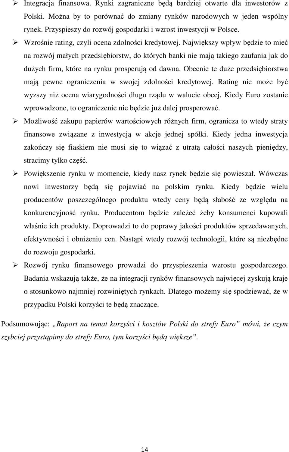 Największy wpływ będzie to mieć na rozwój małych przedsiębiorstw, do których banki nie mają takiego zaufania jak do dużych firm, które na rynku prosperują od dawna.