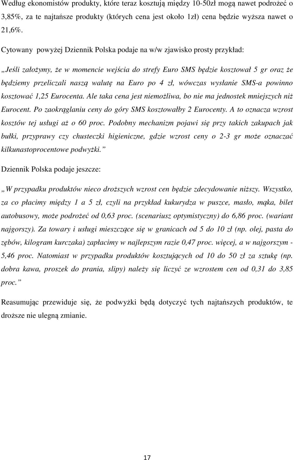 Euro po 4 zł, wówczas wysłanie SMS-a powinno kosztować 1,25 Eurocenta. Ale taka cena jest niemożliwa, bo nie ma jednostek mniejszych niż Eurocent.