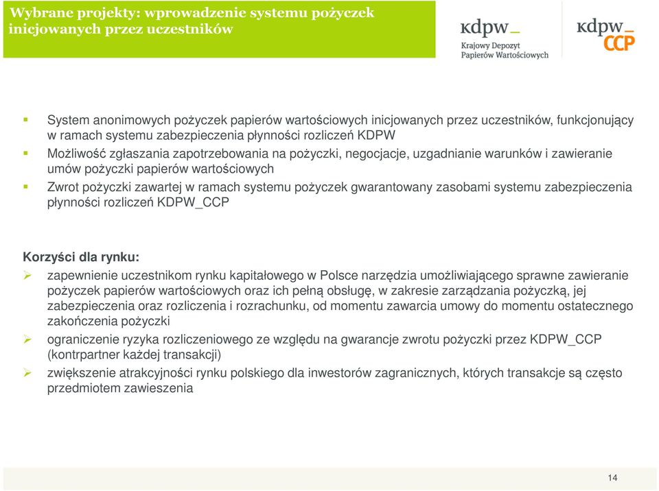 ramach systemu pożyczek gwarantowany zasobami systemu zabezpieczenia płynności rozliczeń KDPW_CCP Korzyści dla rynku: zapewnienie uczestnikom rynku kapitałowego w Polsce narzędzia umożliwiającego