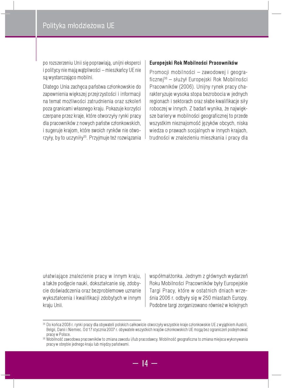 Pokazuje korzyści czerpane przez kraje, które otworzyły rynki pracy dla pracowników z nowych państw członkowskich, i sugeruje krajom, które swoich rynków nie otworzyły, by to uczyniły 35.