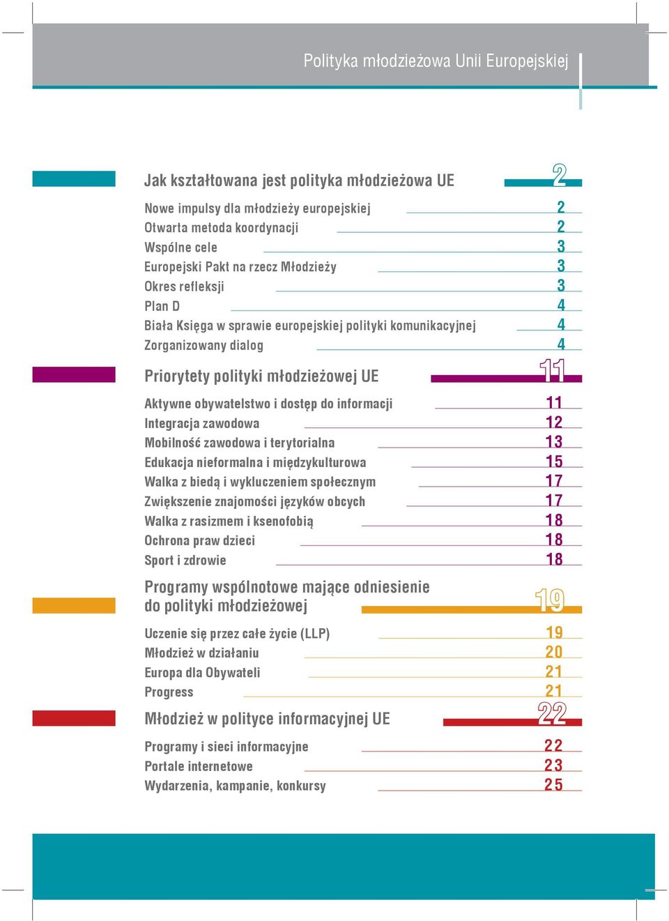 informacji 11 Integracja zawodowa 12 Mobilność zawodowa i terytorialna 13 Edukacja nieformalna i międzykulturowa 15 Walka z biedą i wykluczeniem społecznym 17 Zwiększenie znajomości języków obcych 17