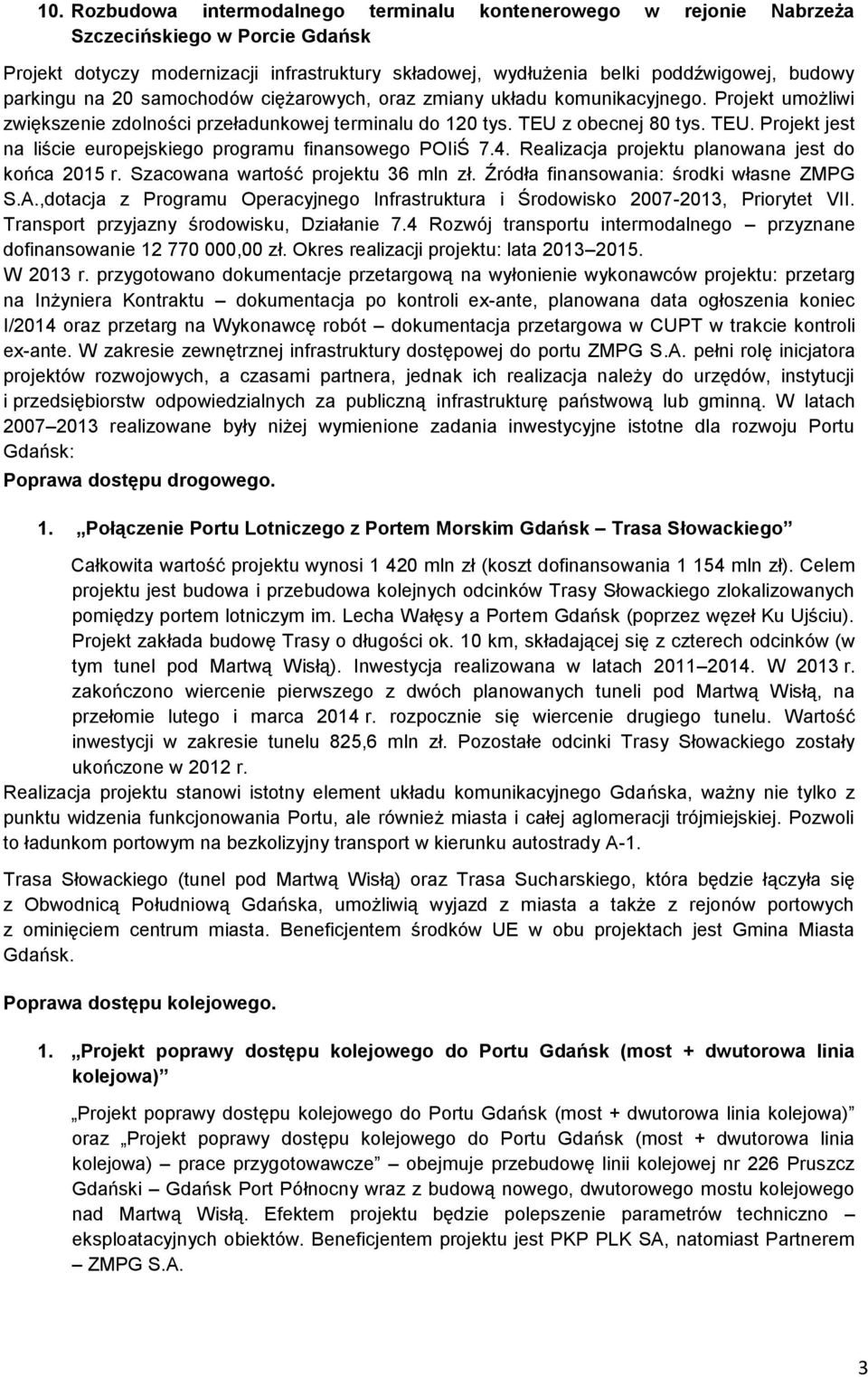 z obecnej 80 tys. TEU. Projekt jest na liście europejskiego programu finansowego POIiŚ 7.4. Realizacja projektu planowana jest do końca 2015 r. Szacowana wartość projektu 36 mln zł.